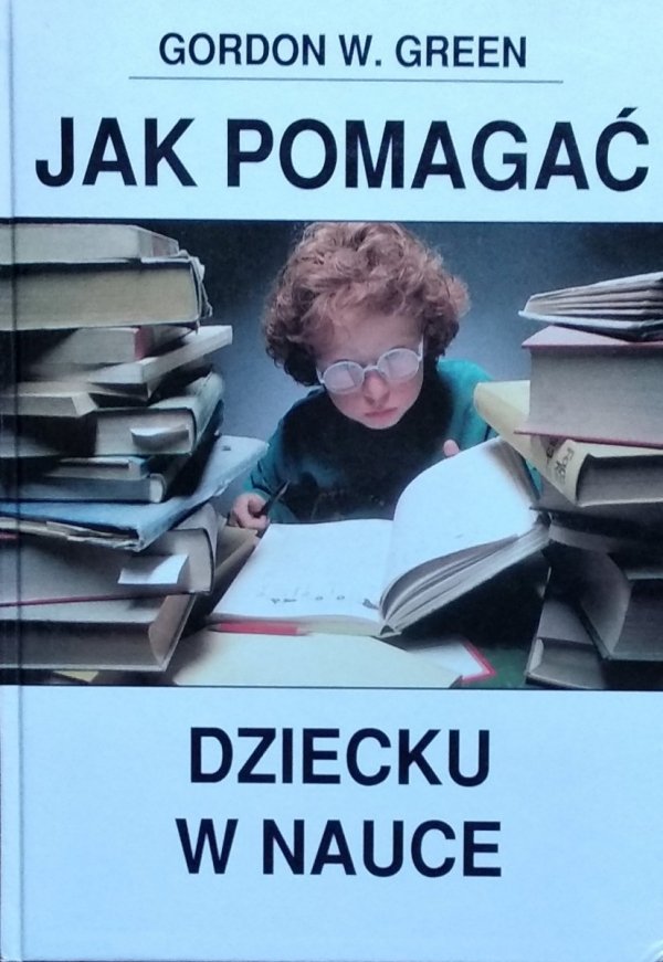 Gordon W. Green • Jak pomagać dziecku w nauce