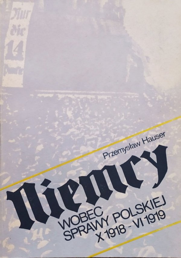 Przemysław Hauser Niemcy wobec sprawy polskiej X 1918 - VI 1919