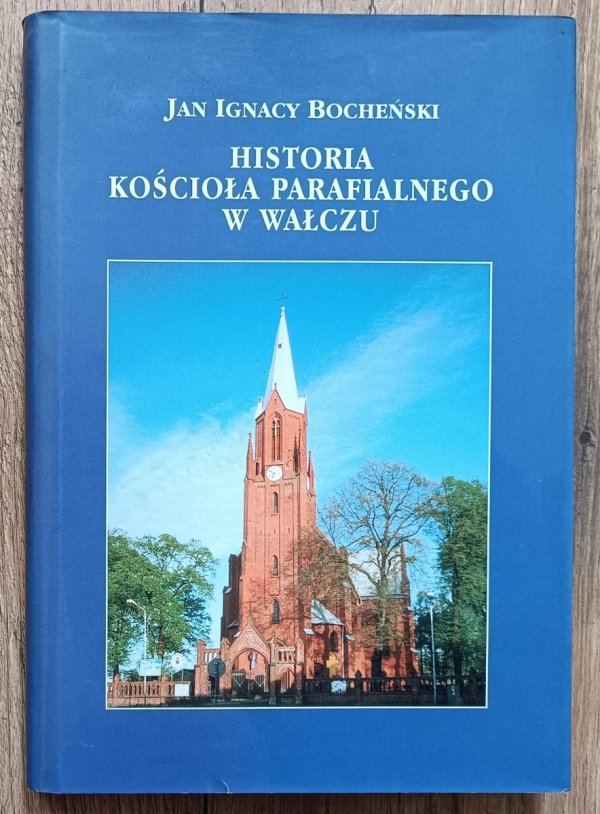 Jan Ignacy Bocheński Historia kościoła parafialnego w Wałczu