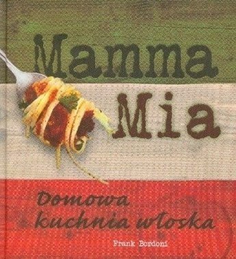Frank Bordoni • Mamma Mia. Domowa kuchnia włoska