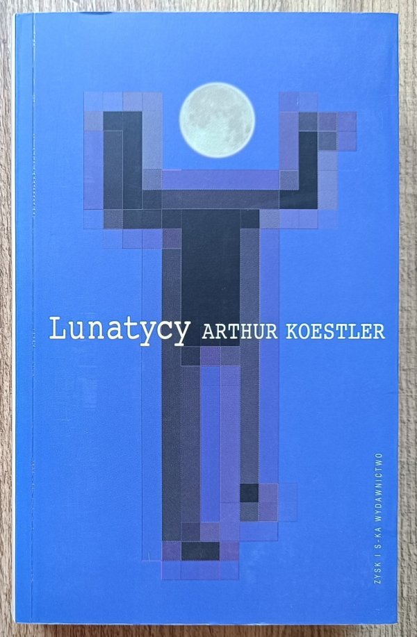 Arthur Koestler Lunatycy. Historia zmiennych poglądów człowieka na wszechświat
