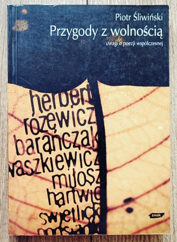 Piotr Śliwiński Przygody z wolnością. Uwagi o poezji współczesnej