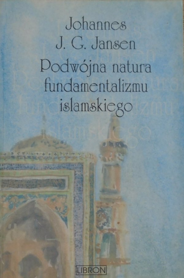 Johannes J.G. Jansen • Podwójna natura fundamentalizmu islamskiego