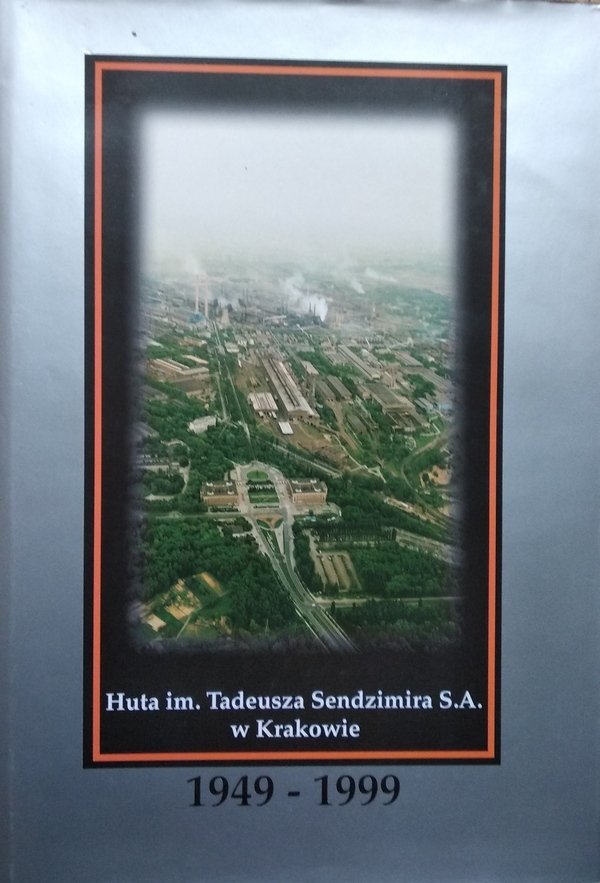 Huta im. Tadeusza Sendzimira S.A. w Krakowie 1949-1999