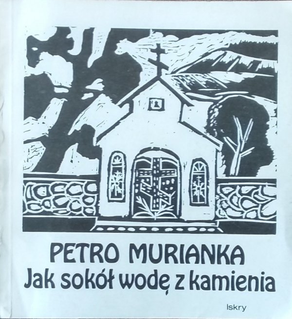 Petro Murianka • Jak sokół wodę z kamienia