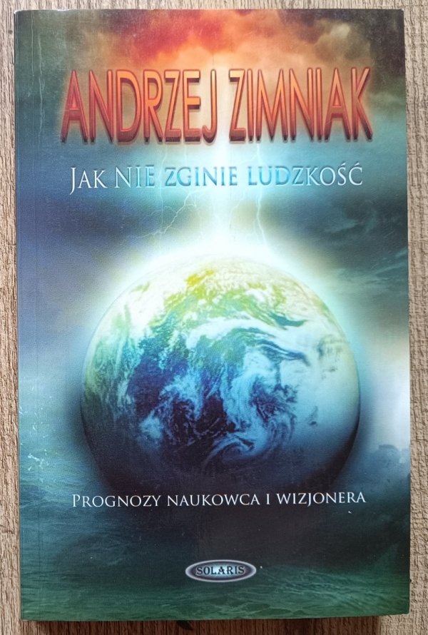 Andrzej Zimniak Jak nie zginie ludzkość. Prognozy naukowca i wizjonera