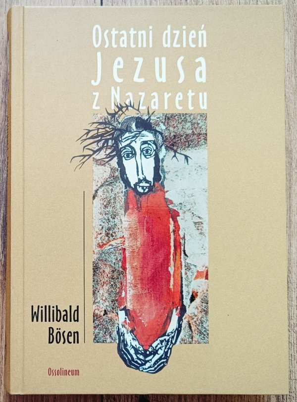 Willibald Bosen Ostatni dzień Jezusa z Nazaretu