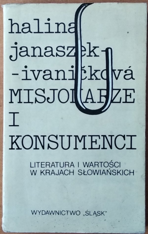 Halina Janaszek-Ivanickova • Misjonarze i konsumenci. Literatura i wartości w krajach słowiańskich