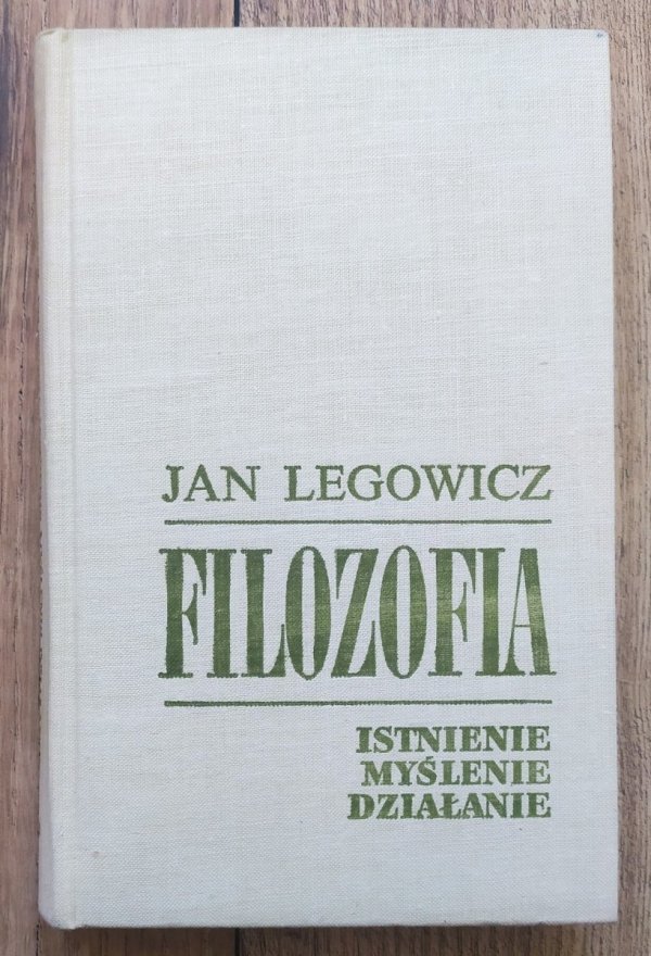 Jan Legowicz Filozofia. Istnienie, myślenie, działanie