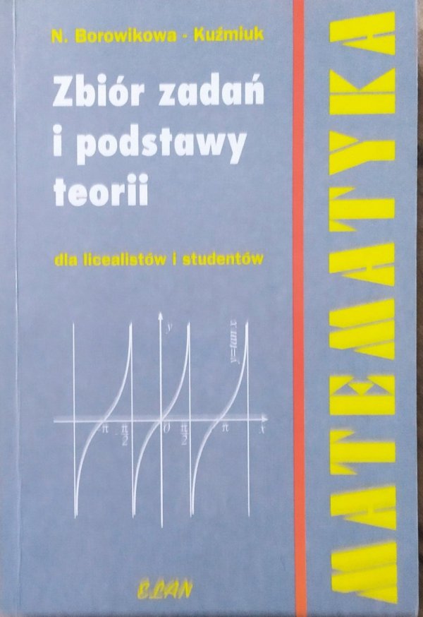 Nadzieje Borowikowa-Kuźmiak Matematyka. Zbiór zadań i podstawy teorii dla licealistów i studentów