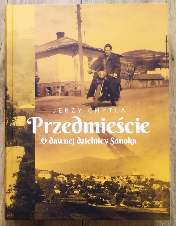 Jerzy Chytła Przedmieście. O dawnej dzielnicy Sanoka
