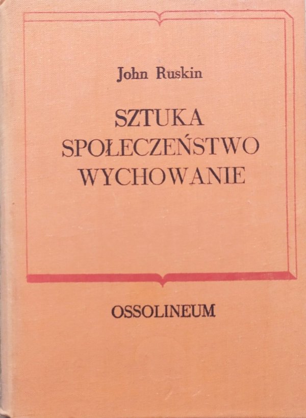 John Ruskin Sztuka, społeczeństwo, wychowanie. Wybór pism