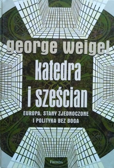 George Weigel Katedra i sześcian. Europa, Stany Zjednoczone i polityka bez boga