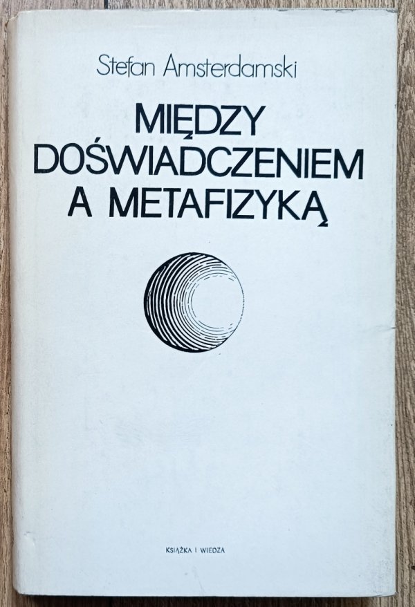 Stefan Amsterdamski Między doświadczeniem a metafizyką