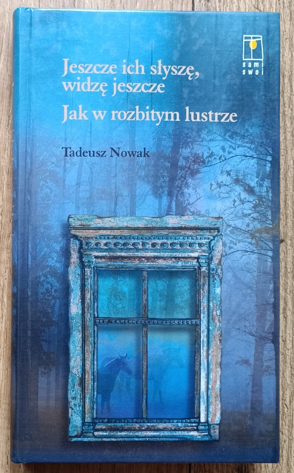 Tadeusz Nowak Jeszcze ich słyszę, widzę jeszcze. Jak w rozbitym lustrze