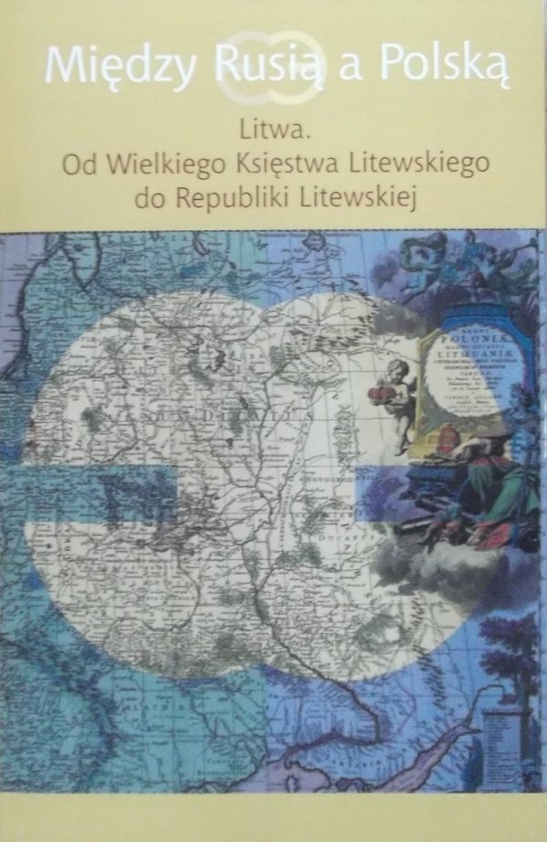 Między Rusią a Polską • Litwa. Od Wielkiego Księstwa Litewskiego do Republiki Litewskiej