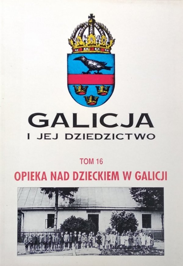 Andrzej Meissner • Galicja i jej dziedzictwo. Tom 16 Opieka na dzieckiem w Galicji