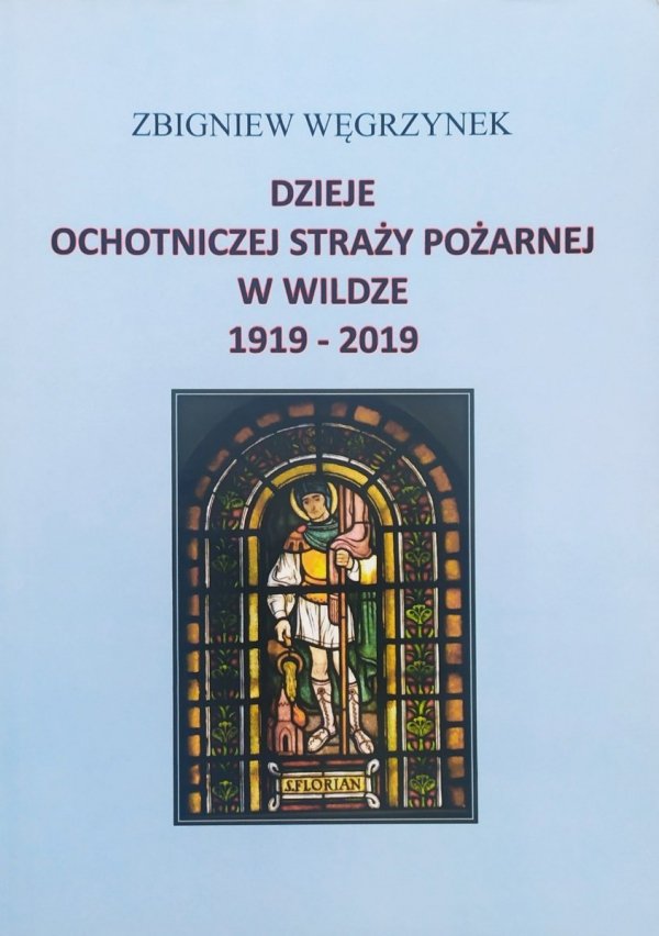 Zbigniew Węgrzynek Dzieje Ochotniczej Straży Pożarnej w Wildze 1919-2019