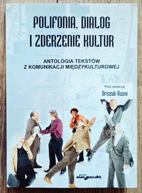 Polifonia, dialog i zderzenie kultur. Antologia tekstów z komunikacji międzykulturowej