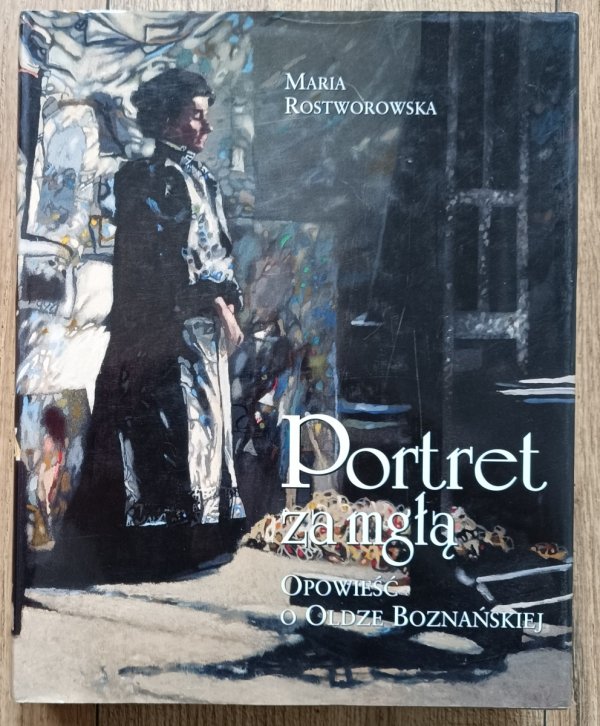 Maria Rostworowska Portret za mgłą. Opowieść o Oldze Boznańskiej