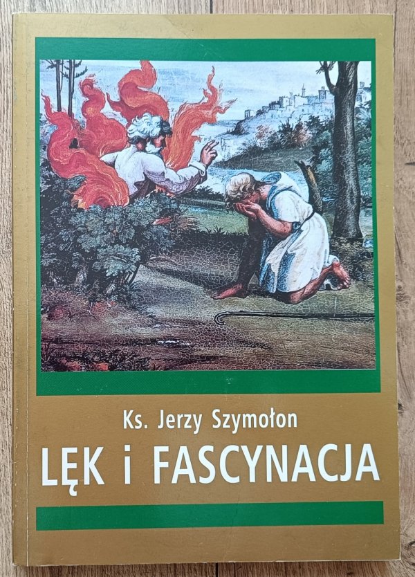 Jerzy Szymołon Lęk i fascynacja. Osobowościowe korelaty lęku i fascynacji w przeżyciu religijnym