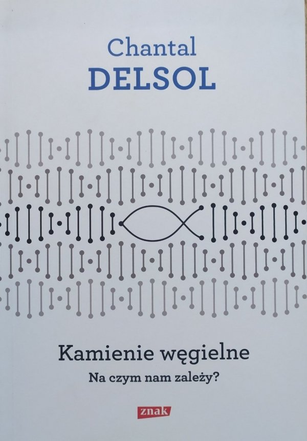 Chantal Delsol Kamienie węgielne. Na czym nam zależy?