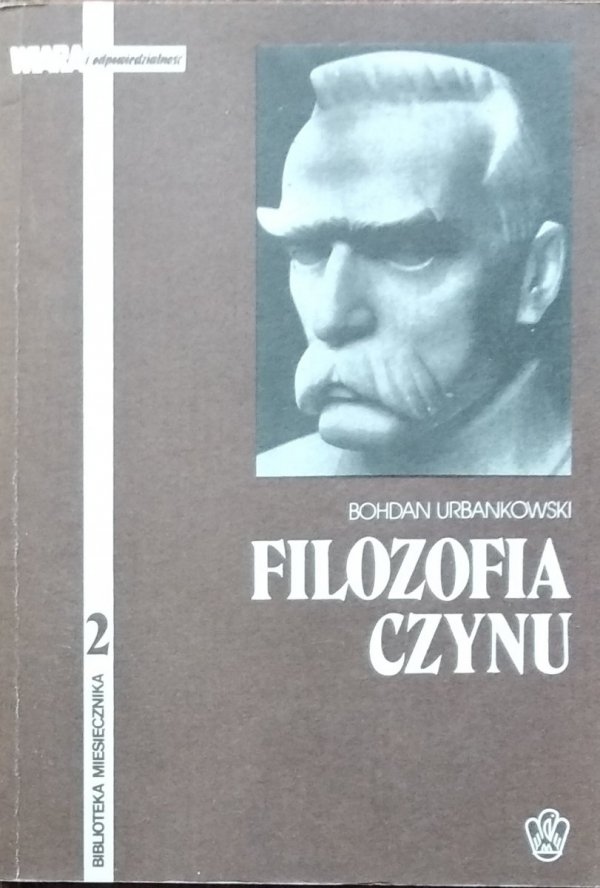 Bohdan Urbankowski • Filozofia czynu. Światopogląd Józefa Piłsudskiego