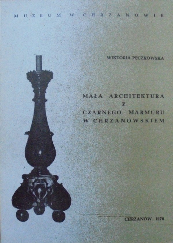 Wiktoria Pęczkowska • Mała architektura z czarnego marmuru w Chrzanowskiem