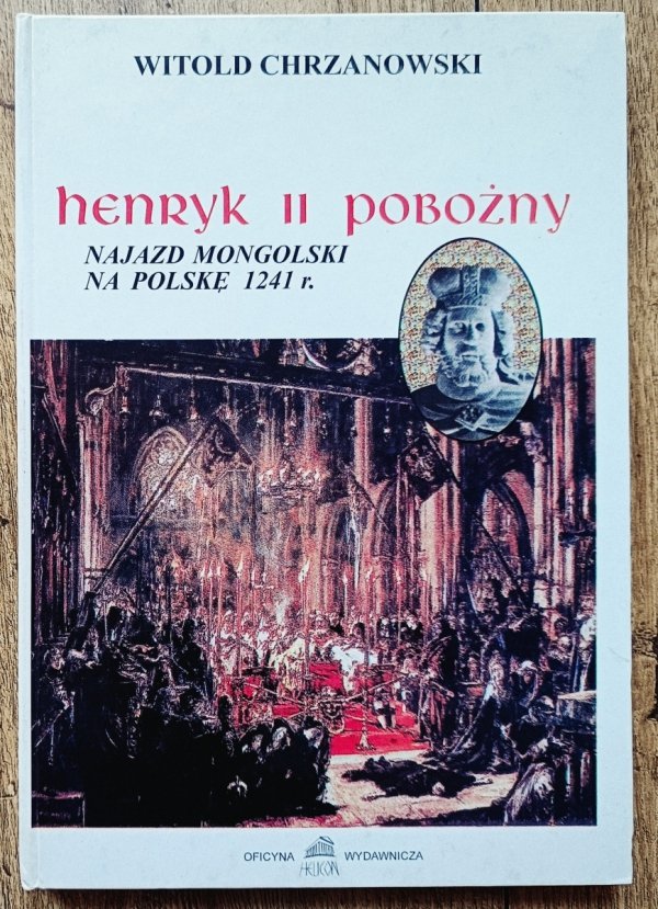Witold Chrzanowski Henryk II Pobożny. Najazd mongolski na Polskę 1241 r.