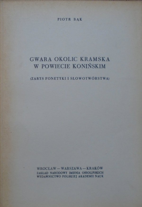 Piotr Bąk • Gwara okolic Kramska w powiecie konińskim. Zarys fonetyki i słowotwórstwa