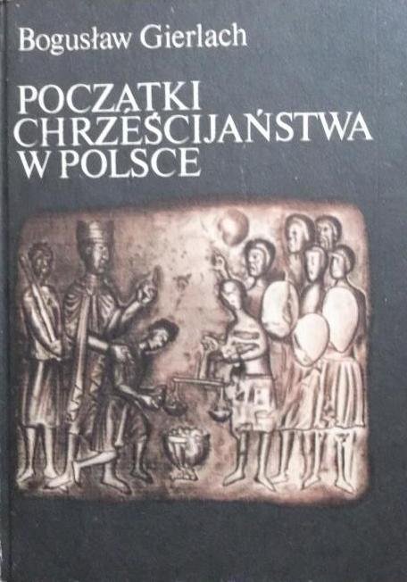 Bogusław Gierlach • Początki chrześcijaństwa w Polsce