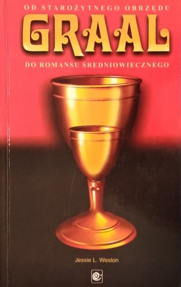 Jessie L. Weston • Legenda o Graalu. Od starożytnego obrzędu do romansu średniowiecznego