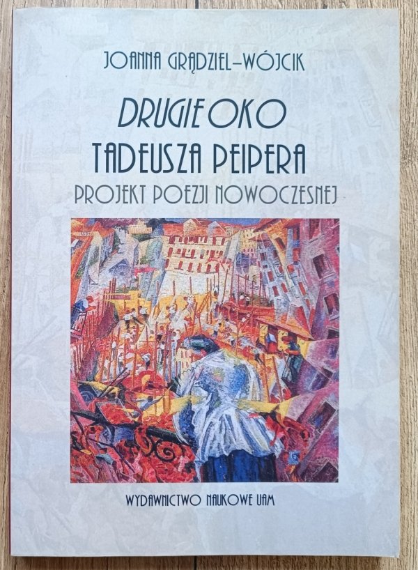 Joanna Grądziel-Wójcik Drugie oko Tadeusza Peipera. Projekt poezji nowoczesnej [dedykacja autorska]