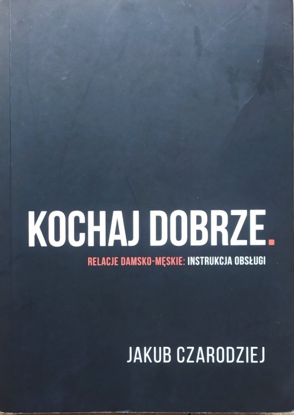 Jakub Czarodziej Kochaj dobrze. Relacje damsko-męskie: instrukcja obsługi