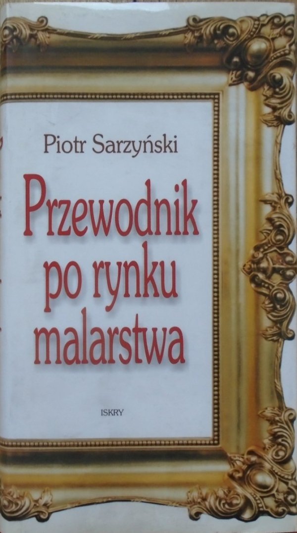 Piotr Sarzyński • Przewodnik po rynku malarstwa