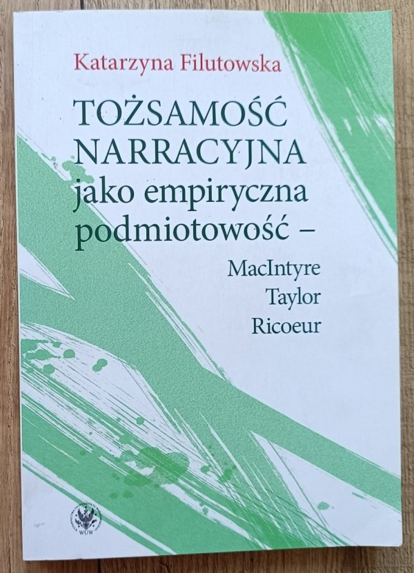 Katarzyna Filutowska Tożsamość narracyjna jako empiryczna podmiotowość - MacIntyre, Taylor, Ricoeur