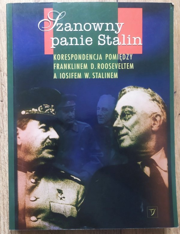 Szanowny panie Stalin. Korespondencja pomiędzy Franklinem D. Rooseveltem a Iosifem W. Stalinem