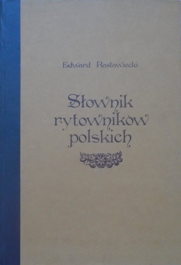 Edward Rastawiecki • Słownik rytowników polskich tudzież obcych w Polsce osiadłych lub czasowo niej pracujących