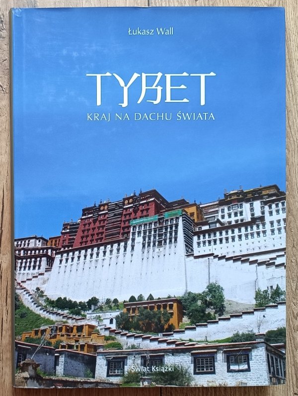 Łukasz Wall Tybet: kraj na dachu świata