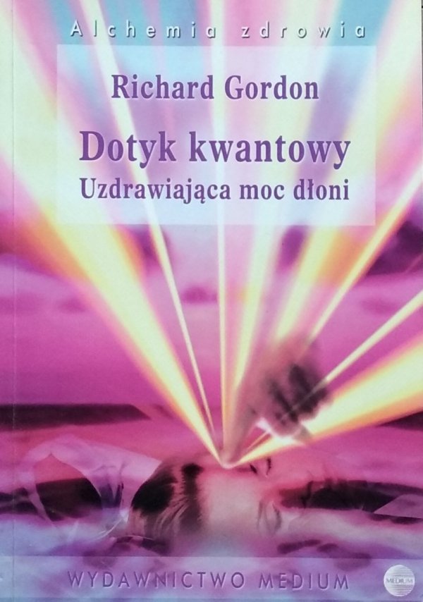 Richard Gordon • Dotyk kwantowy. Uzdrawiająca moc dłoni