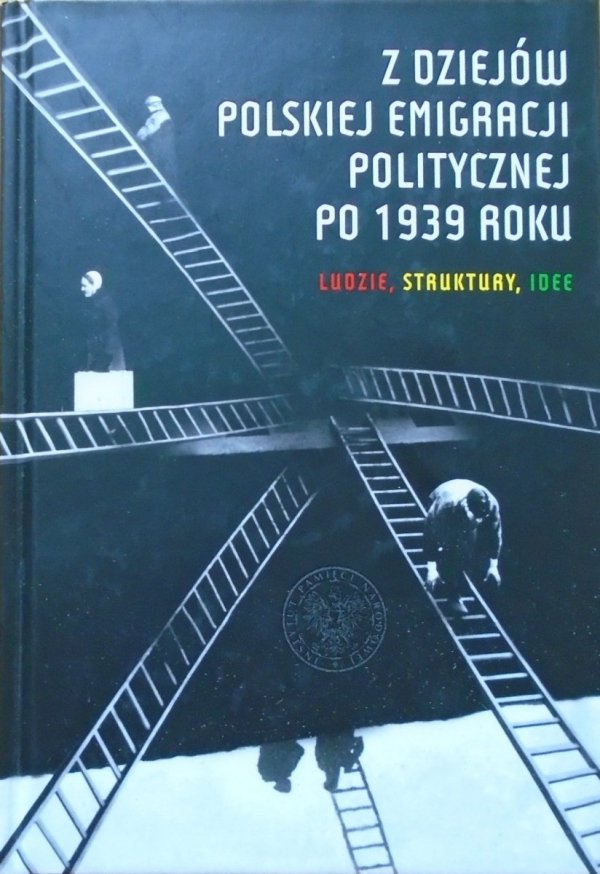 red. Patryk Pleskot • Z dziejów polskiej emigracji politycznej po 1939 roku. Ludzie, struktury, idee