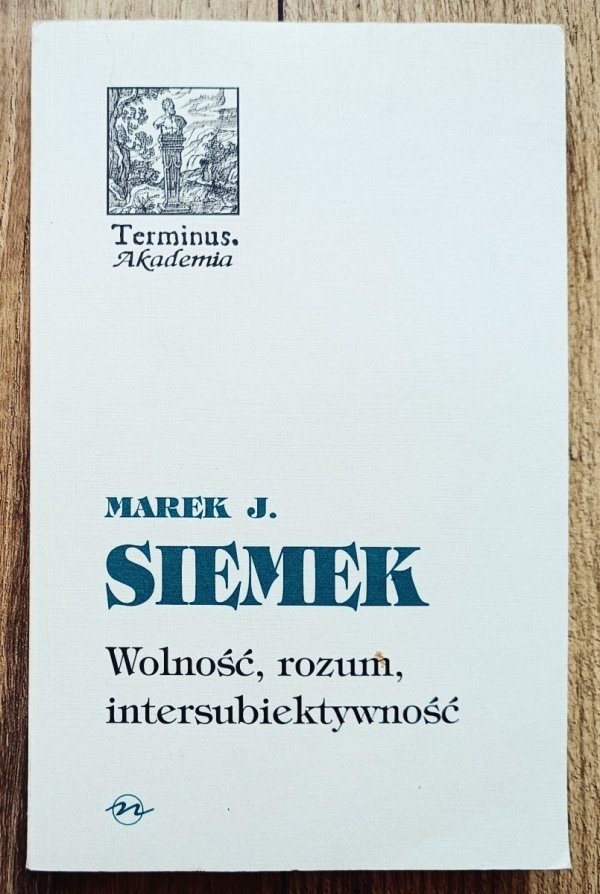 Marek Siemek Wolność, rozum, intersubiektywność 