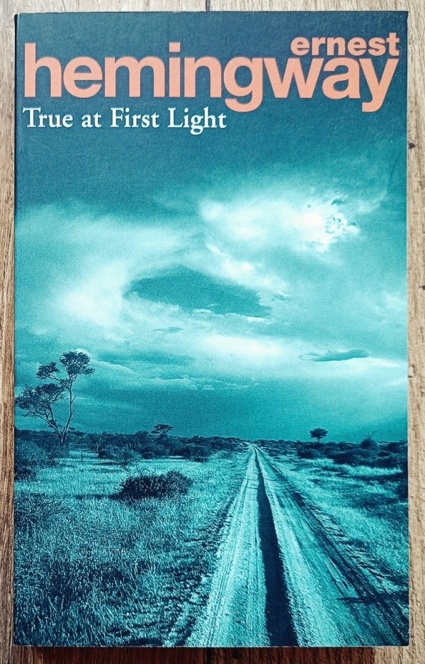 Ernest Hemingway True At First Light