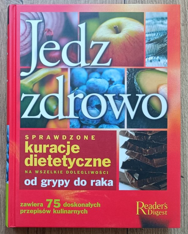 Jedz zdrowo. Sprawdzone kuracje dietetyczne na wszelkie dolegliwości