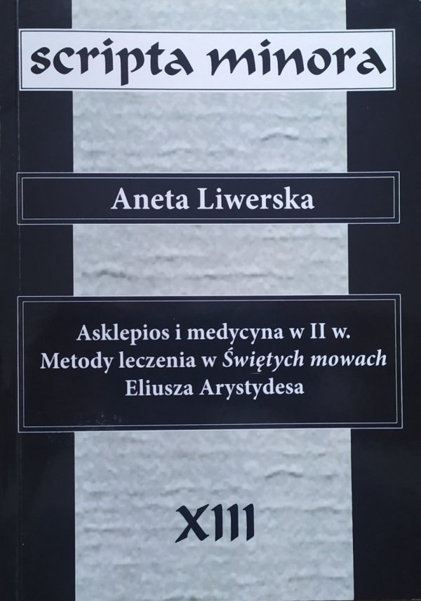 Aneta Liwerska Asklepios i medycyna w II w. Metody leczenia w Świętych mowach Eliusza Arystydesa