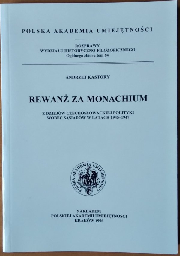 Andrzej Kastory • Rewanż za Monachium. Z dziejów Czechosłowackiej polityki wobec sąsiadów w latach 1945-1947