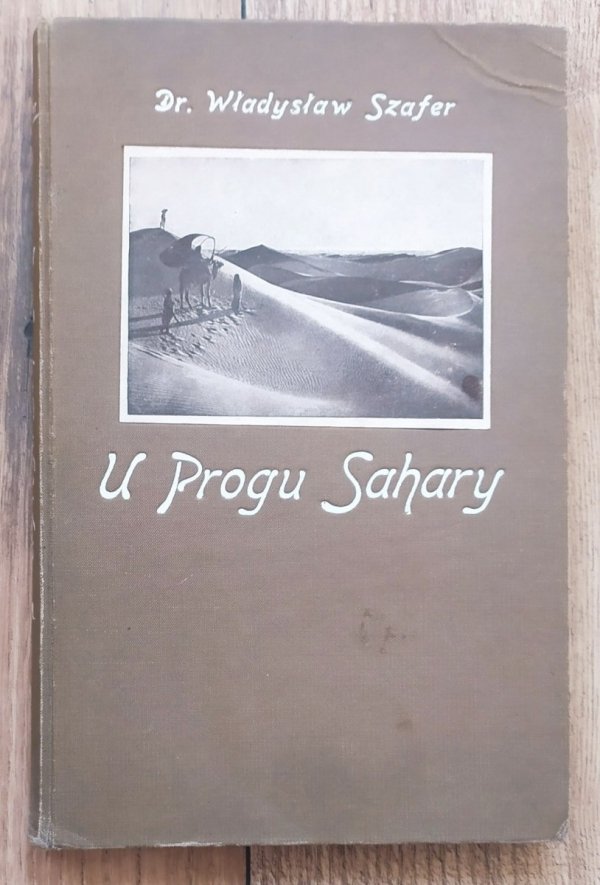 Dr. Władysław Szafer U progu Sahary. Wrażenia z wycieczki do Tunisu odbytej na wiosnę 1924-go roku