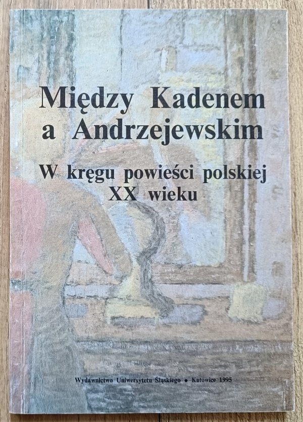 Między Kadenem a Andrzejewskim. W kręgu powieści polskiej XX wieku