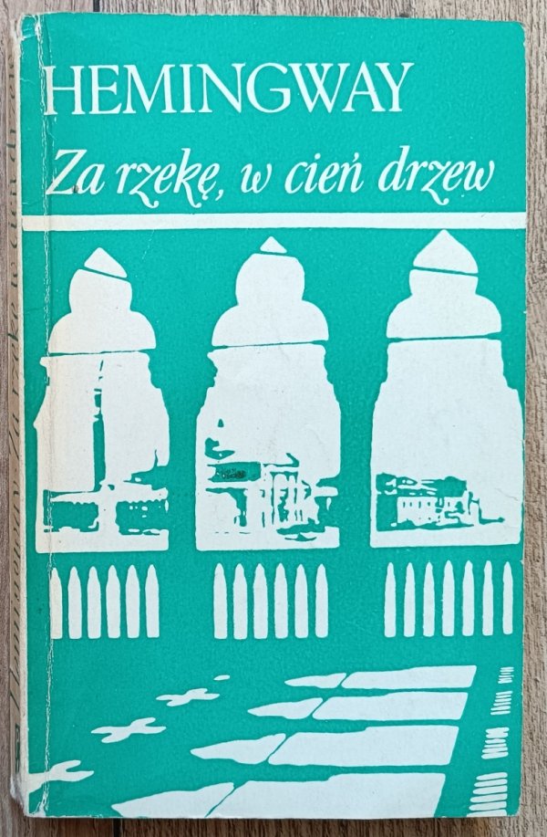Ernest Hemingway Za rzekę, w cień drzew