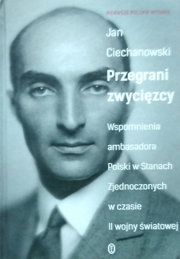 Jan Ciechanowski • Przegrani zwycięzcy. Wspomnienia ambasadora Polski w Stanach Zjednoczonych w czasie II wojny światowej